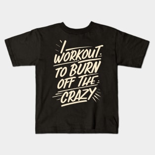 I Workout to burn off the Crazy Gym Fitness Sports Kids T-Shirt